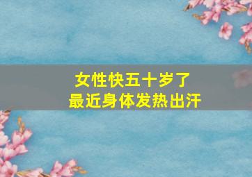 女性快五十岁了 最近身体发热出汗